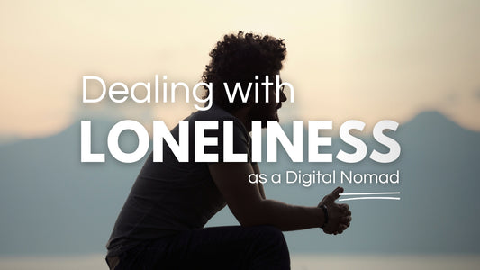 Tackling Loneliness: A Digital Nomad's Guide to Staying Connected on the Road